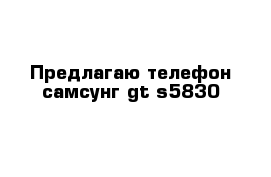 Предлагаю телефон самсунг gt-s5830